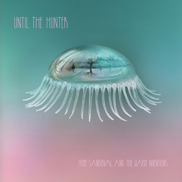 HOPE SANDOVAL & THE WARM INTERVENTIONS, until the hunter cover