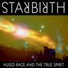 HUGO RACE & THE TRUE SPIRIT – starbirth (CD, LP Vinyl)