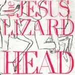 JESUS LIZARD – head (remaster-reissue) (CD, LP Vinyl)