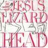JESUS LIZARD – head (remaster-reissue) (CD, LP Vinyl)