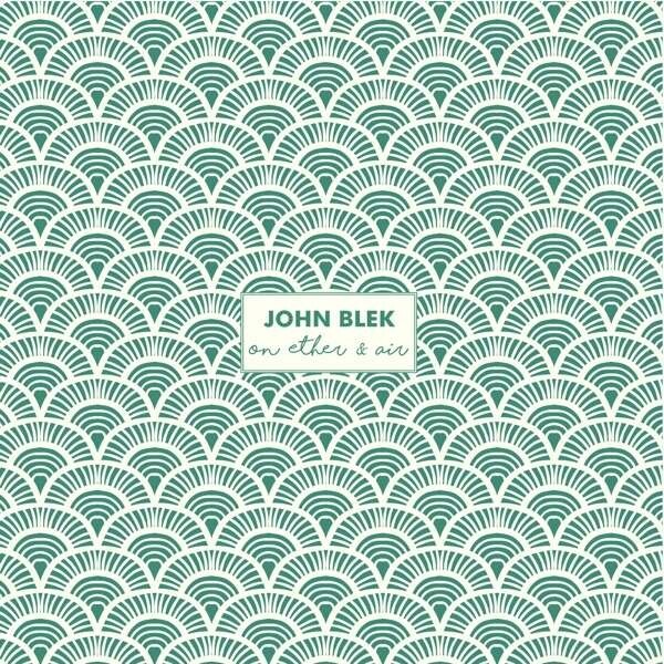 JOHN BLEK – of ether & air (CD, LP Vinyl)