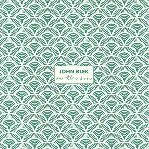 JOHN BLEK – of ether & air (CD, LP Vinyl)