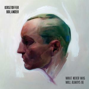 KRISTOFFER BOLANDER – what never was will always be (CD, LP Vinyl)