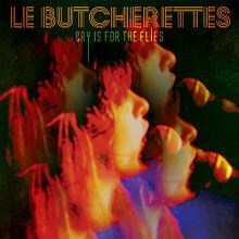 LE BUTCHERETTES – cry is for the flies (CD, LP Vinyl)