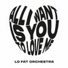 LO FAT ORCHESTRA – all i want is you to love me (7" Vinyl)