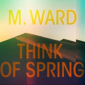 M. WARD, think of spring cover