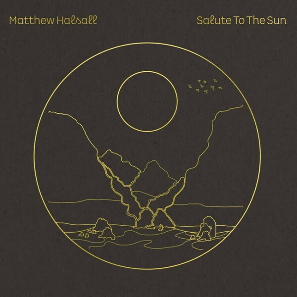 MATTHEW HALSALL – salute to the sun (CD, LP Vinyl)