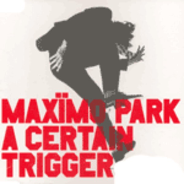 MAXIMO PARK – a certain trigger (CD)