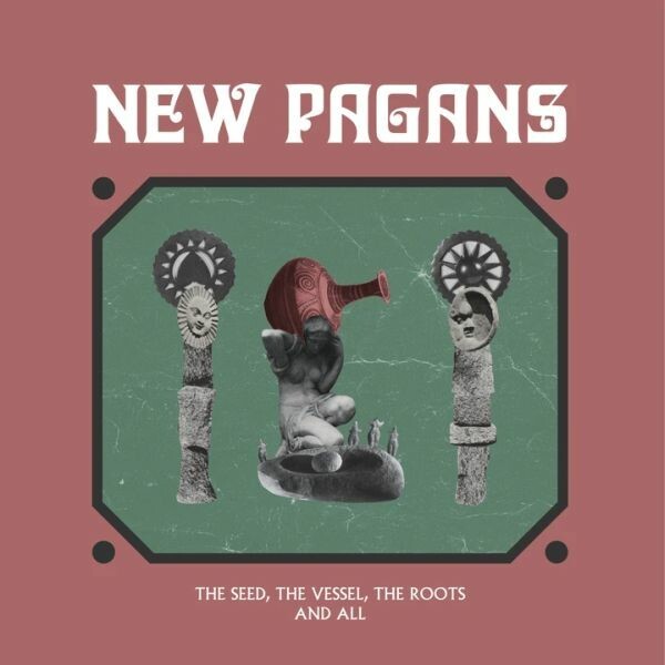 NEW PAGANS – the seed, the vessel, the roots and all (LP Vinyl)