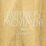 PATTERN IS MOVEMENT, all together cover