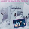 PERE UBU – song of the bailing man (LP Vinyl)