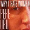 PERE UBU – why I hate women (CD)