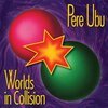 PERE UBU – worlds in collision (CD, LP Vinyl)