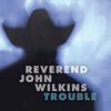 REVEREND JOHN WILKINS – trouble (CD, LP Vinyl)