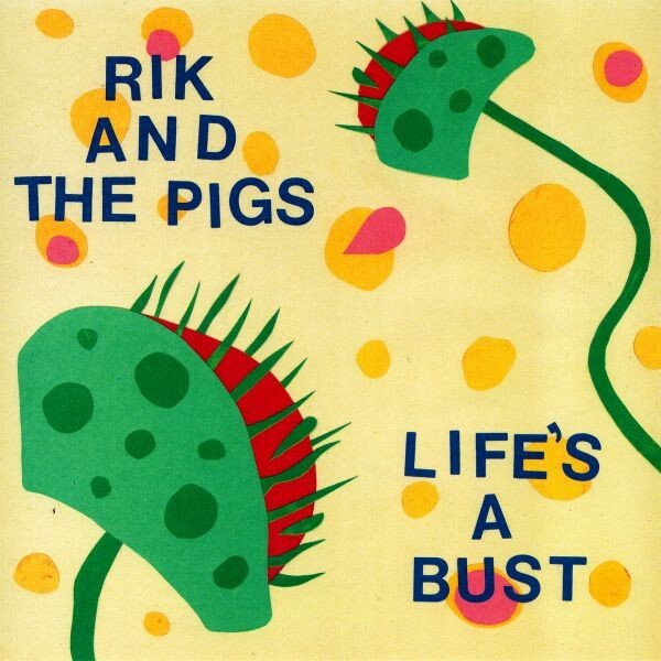 RIK & THE PIGS – life´s a bust (7" Vinyl)