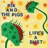 RIK & THE PIGS – life´s a bust (7" Vinyl)