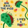 RIK & THE PIGS – life´s a bust (7" Vinyl)