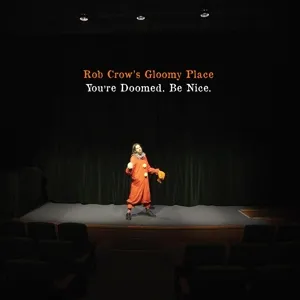 ROB CROW´S GLOOMY PLACE – you´re doomed. be nice (CD)