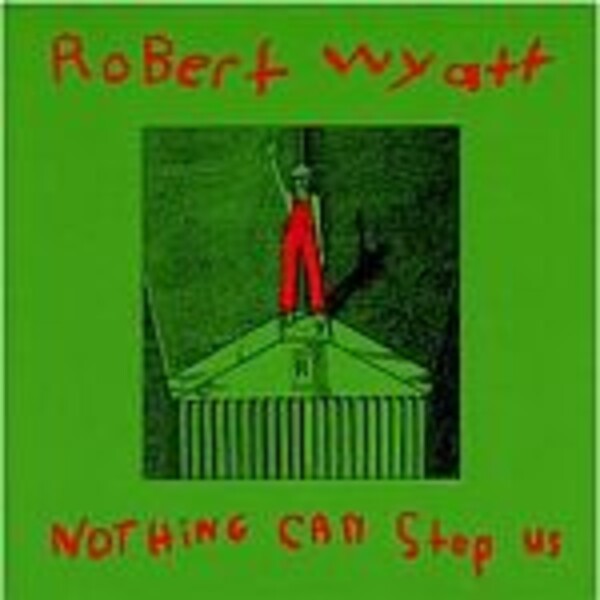 Cover ROBERT WYATT, nothing can stop us