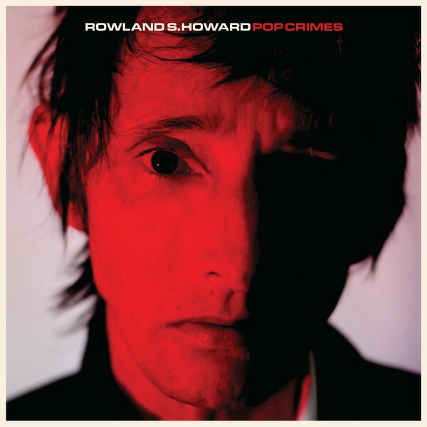 ROWLAND S. HOWARD – pop crimes (2020 edition) (CD, LP Vinyl)