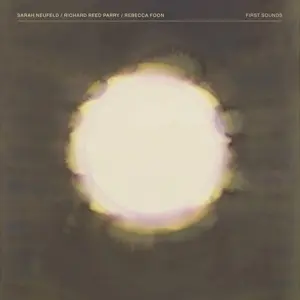 SARAH NEUFELD/RICHARD REED PARRY/REBECCA FOON – first sounds (CD, LP Vinyl)