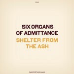 SIX ORGANS OF ADMITTANCE – shelter from the ash (CD)