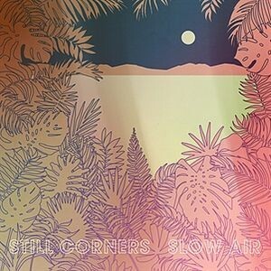 STILL CORNERS – slow air (CD, LP Vinyl)