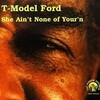 T-MODEL FORD – she ain´t none of your´n (CD)