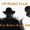 T-MODEL FORD – you better keep still (CD)