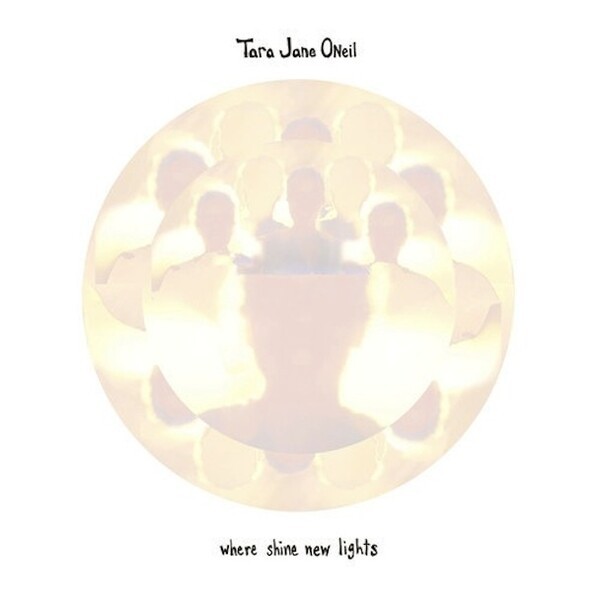 TARA JANE O´NEIL – where shine new lights (CD, LP Vinyl)