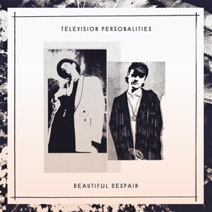 TELEVISION PERSONALITIES – beautiful despair (LP Vinyl)