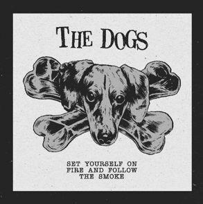 THE DOGS, set yourself on fire and follow the smoke cover