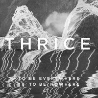 THRICE, to be everywhere is to be nowhere cover