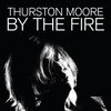 THURSTON MOORE – by the fire (CD, LP Vinyl)