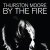 THURSTON MOORE – by the fire (CD, LP Vinyl)