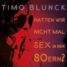 TIMO BLUNCK – hatten wir nicht mal sex in den 80ern? (CD, LP Vinyl)