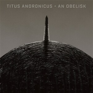 TITUS ANDRONICUS – an obelisk (CD, LP Vinyl)