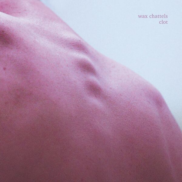 WAX CHATTELS – clot (CD, LP Vinyl)