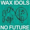 WAX IDOLS – no future (CD, LP Vinyl)